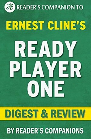 Ready Player One: A Novel By Ernest Cline | Digest & Review by Reader's Companions