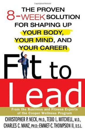 Fit to Lead: The Proven 8-Week Solution for Shaping Up Your Body, Your Mind, and Your Career by Charles C. Manz, Christopher P. Neck