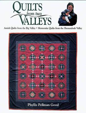 Quilts from two Valleys: Amish Quilts From The Big Valley-Mennonite Quilts From The Shenandoah Valley by Phyllis Good