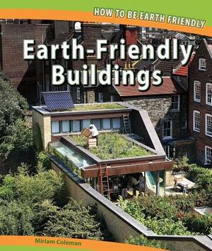 Earth-Friendly Buildings by Miriam Coleman