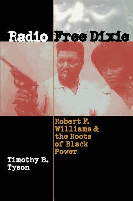 Radio Free Dixie: Robert F. Williams and the Roots of Black Power by Timothy B. Tyson