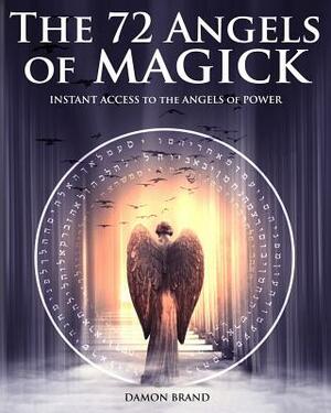 The 72 Angels of Magick: Instant Access to the Angels of Power by Damon Brand