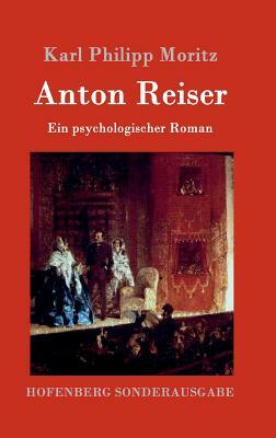 Anton Reiser: Ein psychologischer Roman by Karl Philipp Moritz