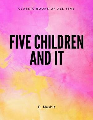 Five Children And It by E. Nesbit