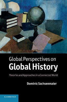 Global Perspectives on Global History by Dominic Sachsenmaier