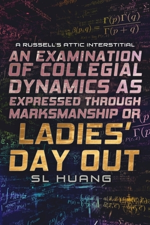 An Examination of Collegial Dynamics as Expressed Through Marksmanship, or, LADIES' DAY OUT: A Russell's Attic Interstitial by S.L. Huang
