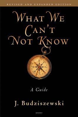 What We Can't Not Know: A Guide by J. Budziszewski