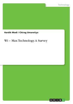 Wi - Max Technology. A Survey by Hardik Modi, Chirag Umaretiya