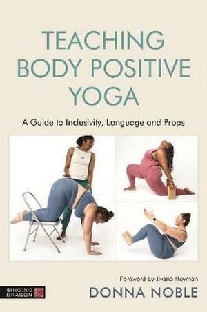 Body Positive Yoga: A Yoga Teacher's Guide to Inclusive Classes by Donna Noble