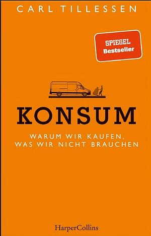 Konsum - Warum wir kaufen, was wir nicht brauchen by Carl Tillessen