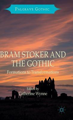Bram Stoker and the Gothic: Formations to Transformations by 