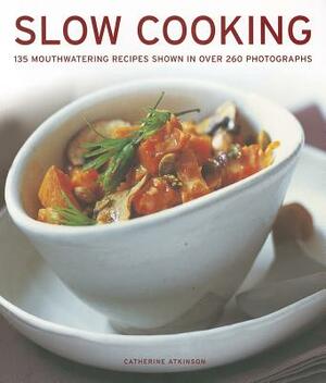 Slow Cooking: 135 Mouthwatering Recipes Shown in Over 260 Photographs by Catherine Atkinson