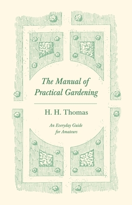 The Manual of Practical Gardening - An Everyday Guide for Amateurs by 