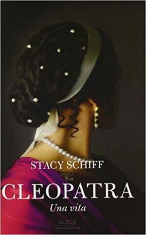 Cleopatra: Una vita by Stacy Schiff