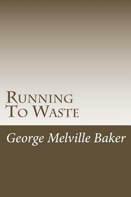 Running To Waste by George Melville Baker