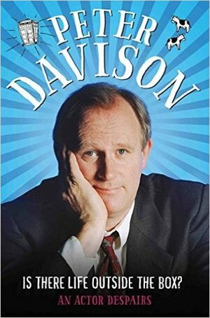Is There Life Outside the Box?: An Actor Despairs by Peter Davison