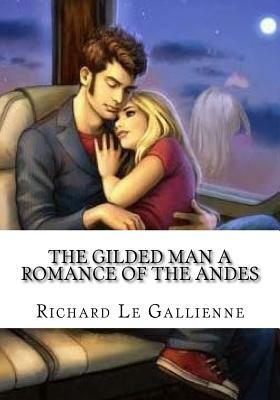 The Gilded Man A Romance of the Andes by Richard Le Gallienne