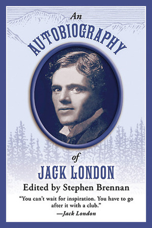 An Autobiography of Jack London by Stephen Vincent Brennan