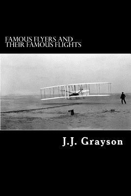 Famous Flyers and their Famous Flights by J. J. Grayson