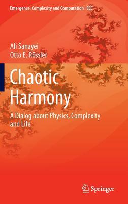 Chaotic Harmony: A Dialog about Physics, Complexity and Life by Ali Sanayei, Otto E. Rössler