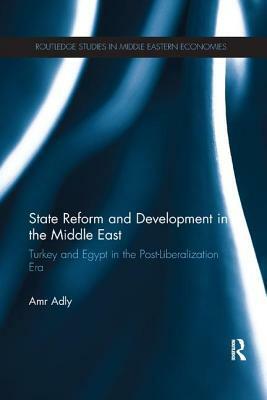 State Reform and Development in the Middle East: Turkey and Egypt in the Post-Liberalization Era by Amr Adly