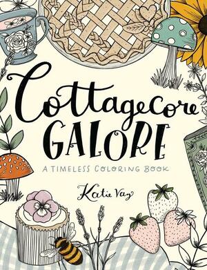 Cottagecore Galore: A Timeless Coloring Book by Katie Vaz