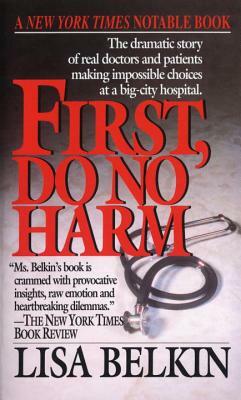 First, Do No Harm: The Dramatic Story of Real Doctors and Patients Making Impossible Choices at a Big-City Hospital by Lisa Belkin