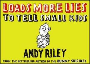 Loads More Lies to Tell Small Kids by Andy Riley