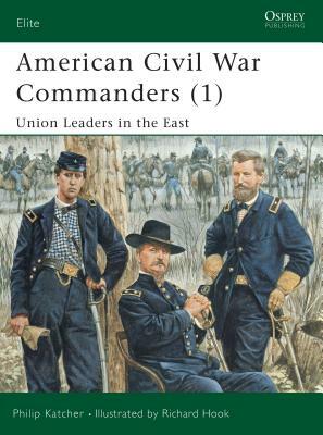 American Civil War Commanders (1): Union Leaders in the East by Philip Katcher