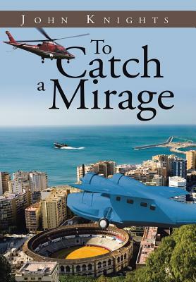 To Catch a Mirage by John Knights