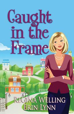 Caught in the Frame by Regina Welling, Erin Lynn