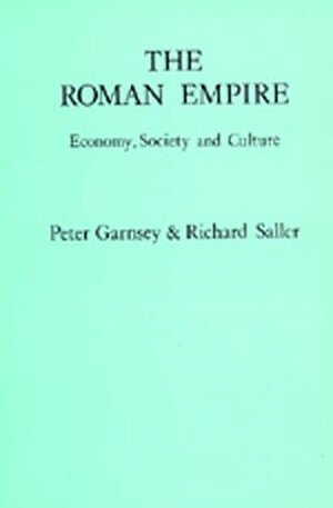 The Roman Empire: Economy, Society and Culture by Peter Garnsey, Richard P. Saller
