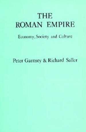 The Roman Empire: Economy, Society and Culture by Richard P. Saller, Peter Garnsey