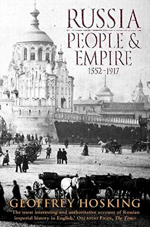 Russia: People And Empire, 1552 1917 by Geoffrey Hosking