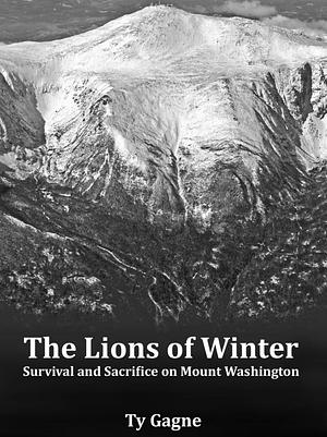 The Lions of Winter: Survival and Sacrifice on Mount Washington by Ty Gagne