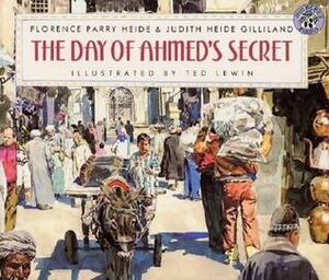 The Day of Ahmed's Secret by Ted Lewin, Florence Parry Heide, Florence H. Parry
