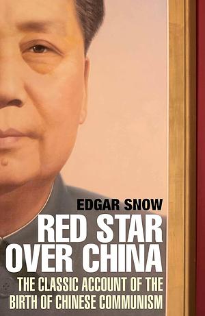 Red Star over China: The Classic Account of the Birth of Chinese Communism by Edgar Snow