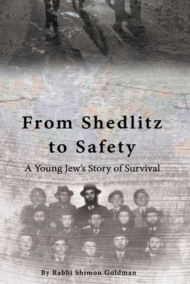 From Shedlitz to Safety: A Young Jew's Story of Survival by Shimon Goldman