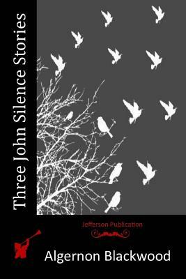 Three John Silence Stories by Algernon Blackwood