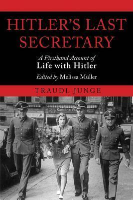 Hitler's Last Secretary: A Firsthand Account of Life with Hitler by Melissa Müller, Traudl Junge