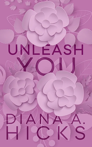 Unleash You by Diana A. Hicks