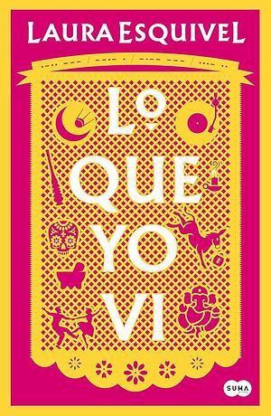 Lo Que Yo Vi by Laura Esquivel