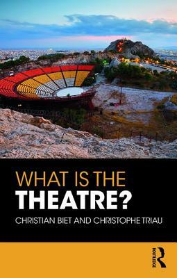 What Is the Theatre? by Christophe Triau, Christian Biet