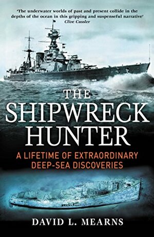 The Shipwreck Hunter: A lifetime of extraordinary deep-sea discoveries by David L. Mearns