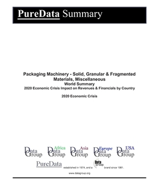 Packaging Machinery - Solid, Granular & Fragmented Materials, Miscellaneous World Summary: 2020 Economic Crisis Impact on Revenues & Financials by Cou by Editorial Datagroup