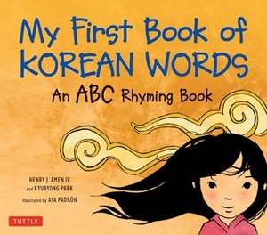 My First Book of Korean Words: An ABC Rhyming Book by Kyubyong Park, Henry J. Amen IV, Aya Padron
