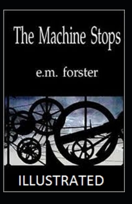 The Machine Stops Illustrated by E.M. Forster