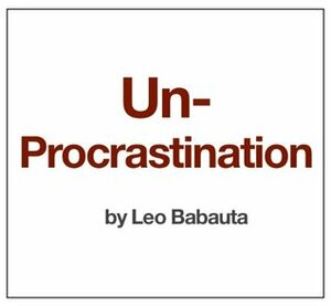 The Little Guide to Un-Procrastination by Leo Babauta