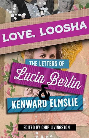 Love, Loosha: The Letters of Lucia Berlin and Kenward Elmslie by Chip Livingston