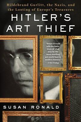 Hitler's Art Thief: Hildebrand Gurlitt, the Nazis, and the Looting of Europe's Treasures by Susan Ronald